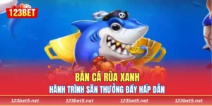 Bắn Cá Rùa Xanh – Hành Trình Săn Thưởng Đầy Hấp Dẫn 123bet