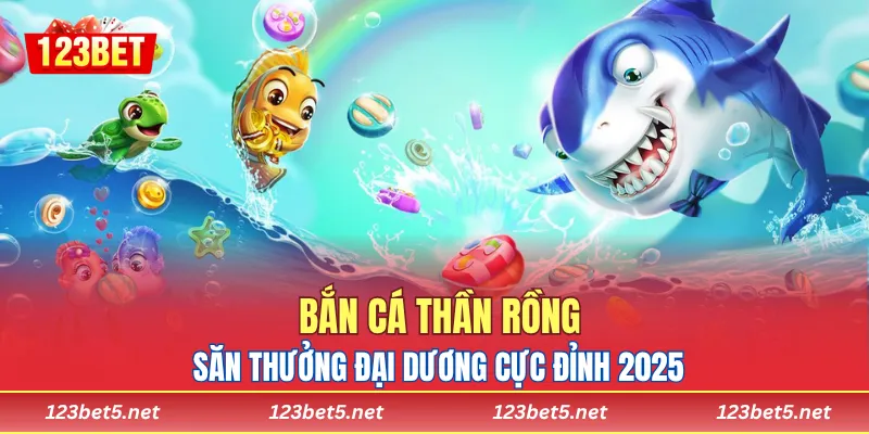 Bắn Cá Thần Rồng 123bet - Săn Thưởng Đại Dương Cực Đỉnh 2025