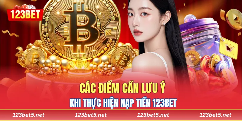 Các điểm cần lưu ý khi thực hiện nạp tiền 123BET
