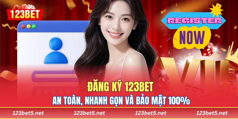 Đăng Ký 123BET - An Toàn, Nhanh Gọn Và Bảo Mật 100%