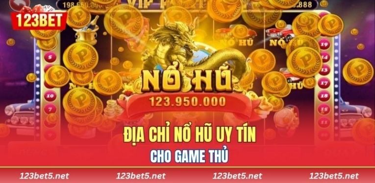 Địa chỉ nổ hũ uy tín cho game thủ