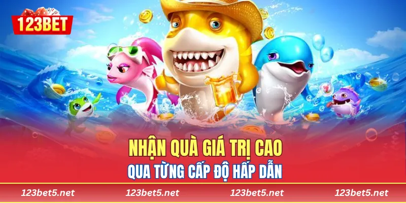 Nhận quà giá trị cao qua từng cấp độ hấp dẫn