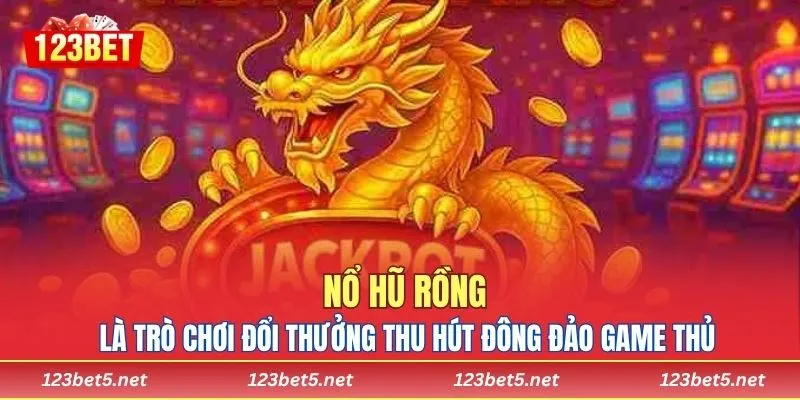 Nổ Hũ Rồng là trò chơi đổi thưởng thu hút đông đảo game thủ