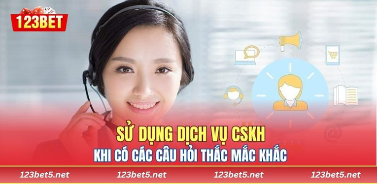 Sử dụng dịch vụ CSKH  khi có các câu hỏi thắc mắc 