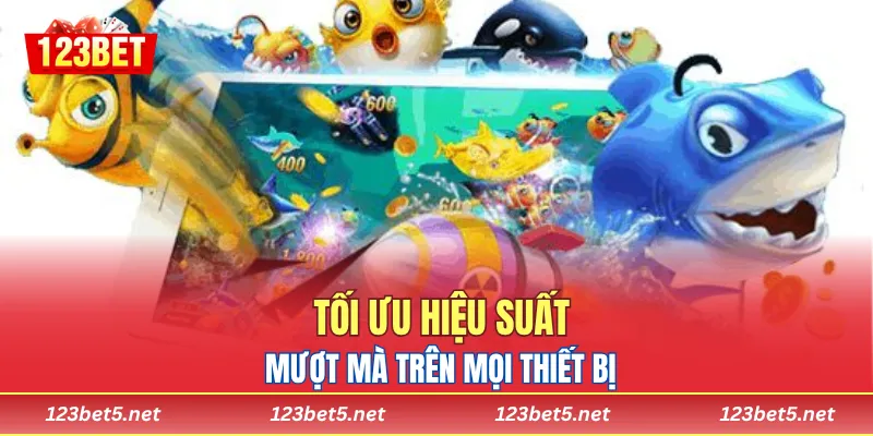 Tối ưu hiệu suất, mượt mà trên mọi thiết bị